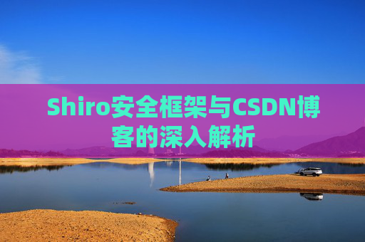 Shiro安全框架与CSDN博客的深入解析
